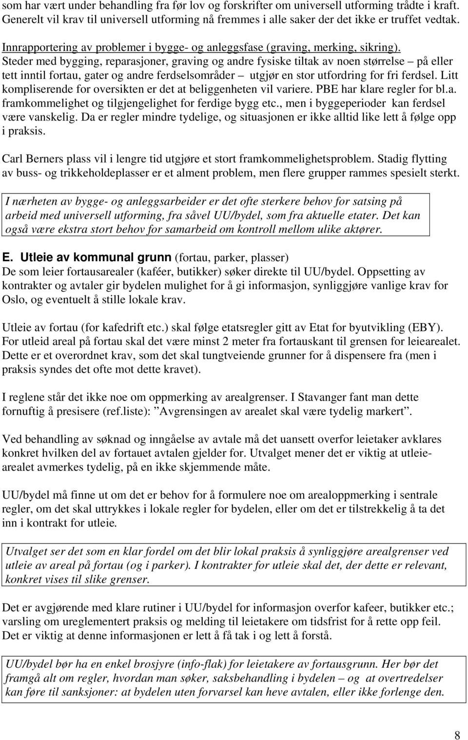 Steder med bygging, reparasjoner, graving og andre fysiske tiltak av noen størrelse på eller tett inntil fortau, gater og andre ferdselsområder utgjør en stor utfordring for fri ferdsel.