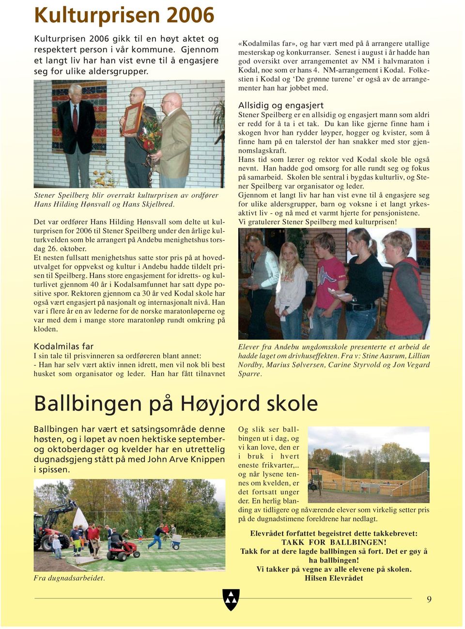 Det var ordfører Hans Hilding Hønsvall som delte ut kulturprisen for 2006 til Stener Speilberg under den årlige kulturkvelden som ble arrangert på Andebu menighetshus torsdag 26. oktober.