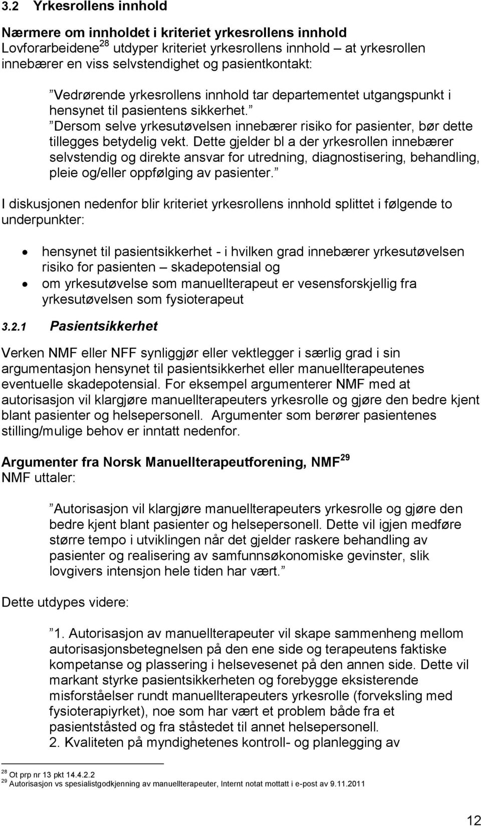 Dersom selve yrkesutøvelsen innebærer risiko for pasienter, bør dette tillegges betydelig vekt.