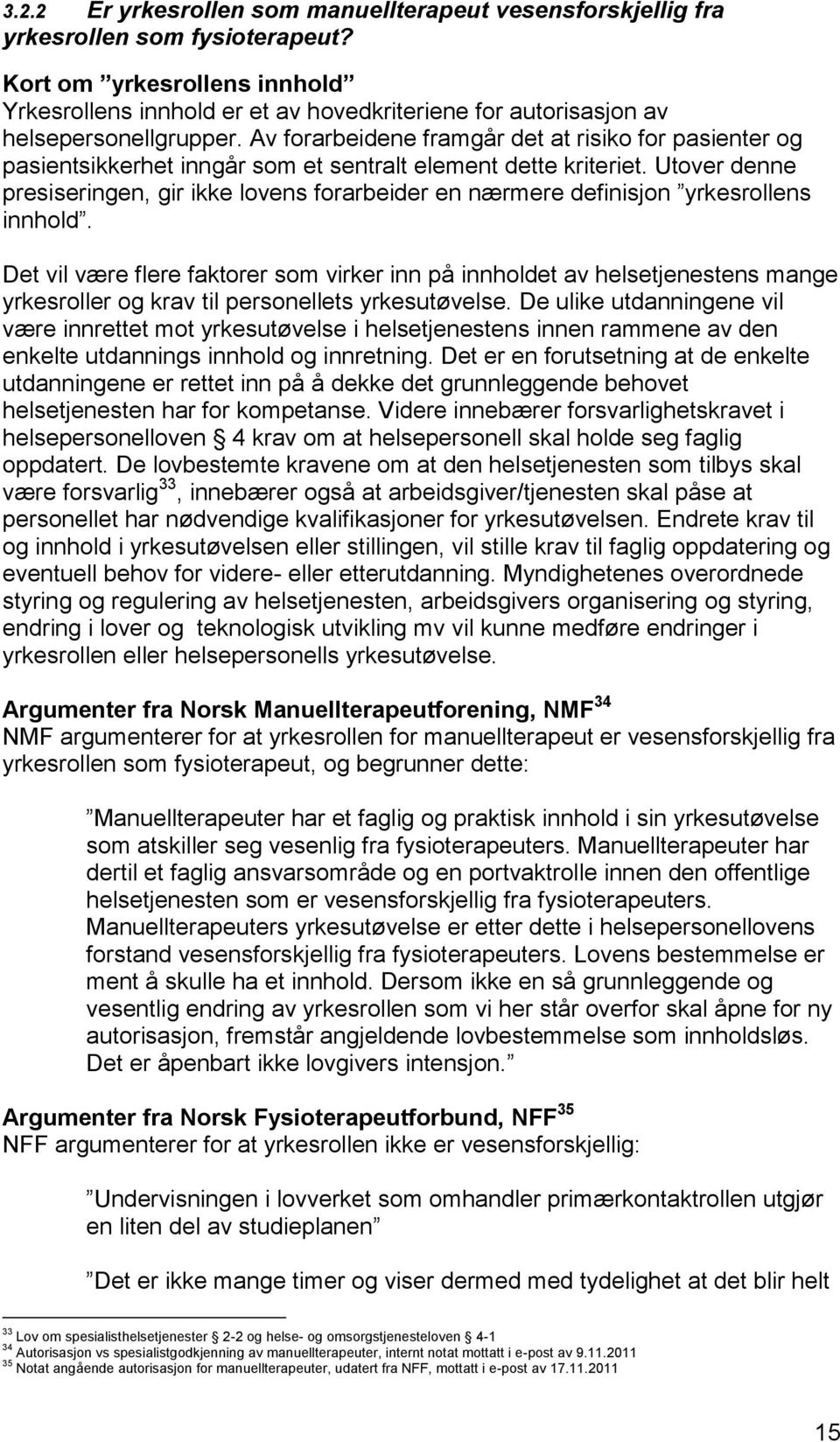 Av forarbeidene framgår det at risiko for pasienter og pasientsikkerhet inngår som et sentralt element dette kriteriet.