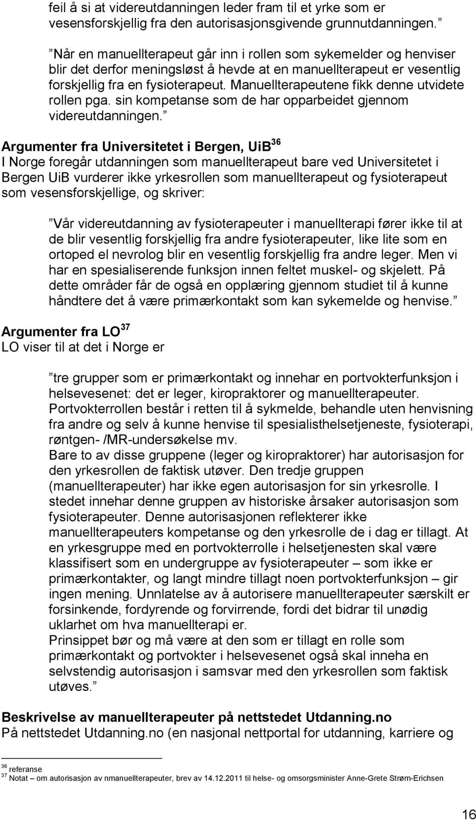 Manuellterapeutene fikk denne utvidete rollen pga. sin kompetanse som de har opparbeidet gjennom videreutdanningen.