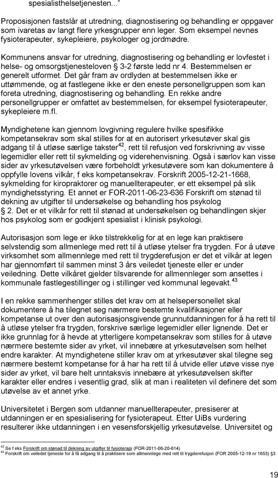 Kommunens ansvar for utredning, diagnostisering og behandling er lovfestet i helse- og omsorgstjenesteloven 3-2 første ledd nr 4. Bestemmelsen er generelt utformet.