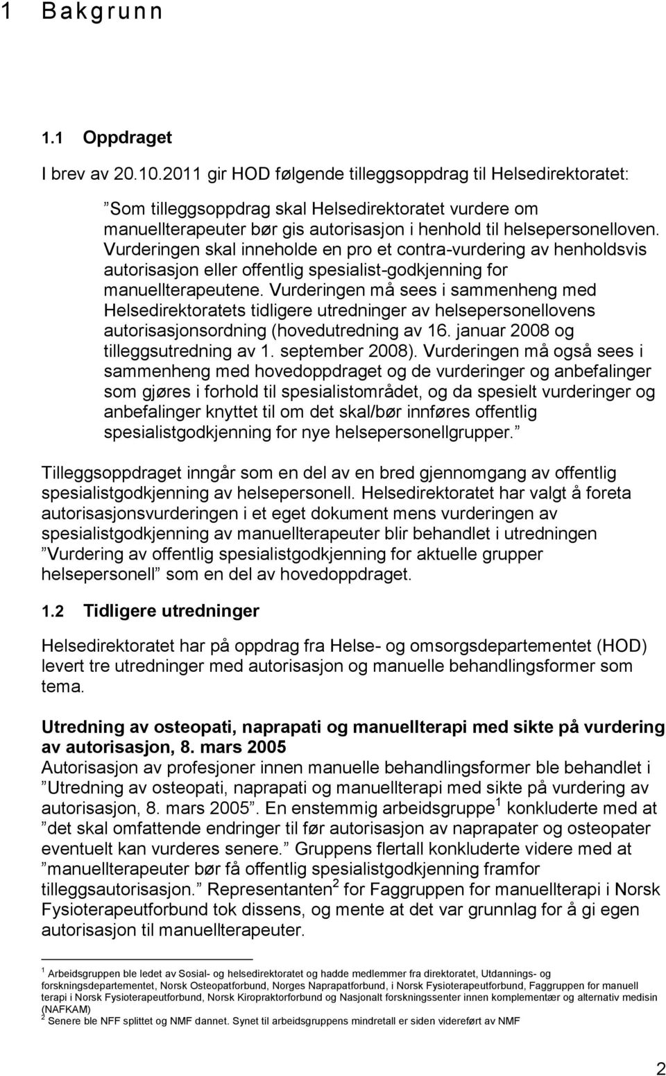 Vurderingen skal inneholde en pro et contra-vurdering av henholdsvis autorisasjon eller offentlig spesialist-godkjenning for manuellterapeutene.