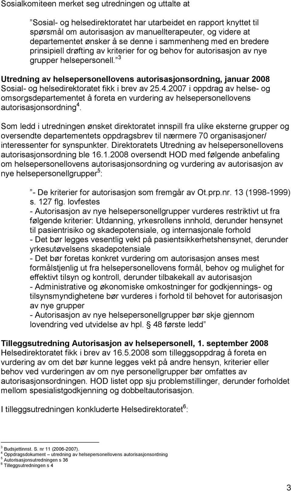 3 Utredning av helsepersonellovens autorisasjonsordning, januar 2008 Sosial- og helsedirektoratet fikk i brev av 25.4.