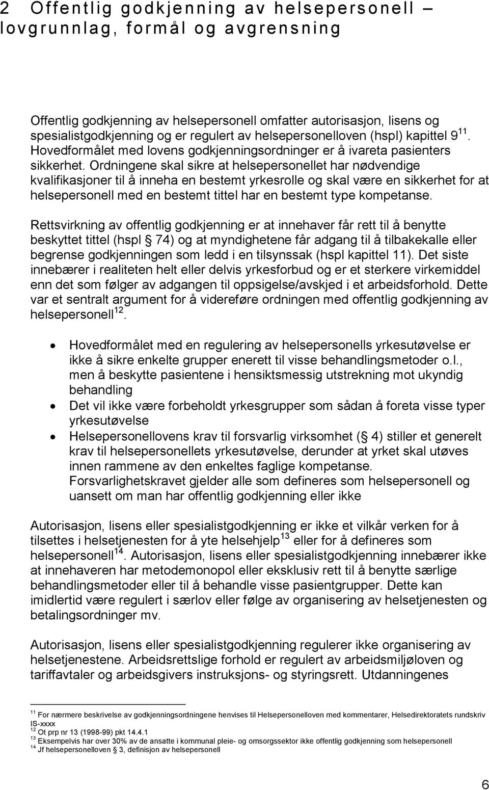 Ordningene skal sikre at helsepersonellet har nødvendige kvalifikasjoner til å inneha en bestemt yrkesrolle og skal være en sikkerhet for at helsepersonell med en bestemt tittel har en bestemt type