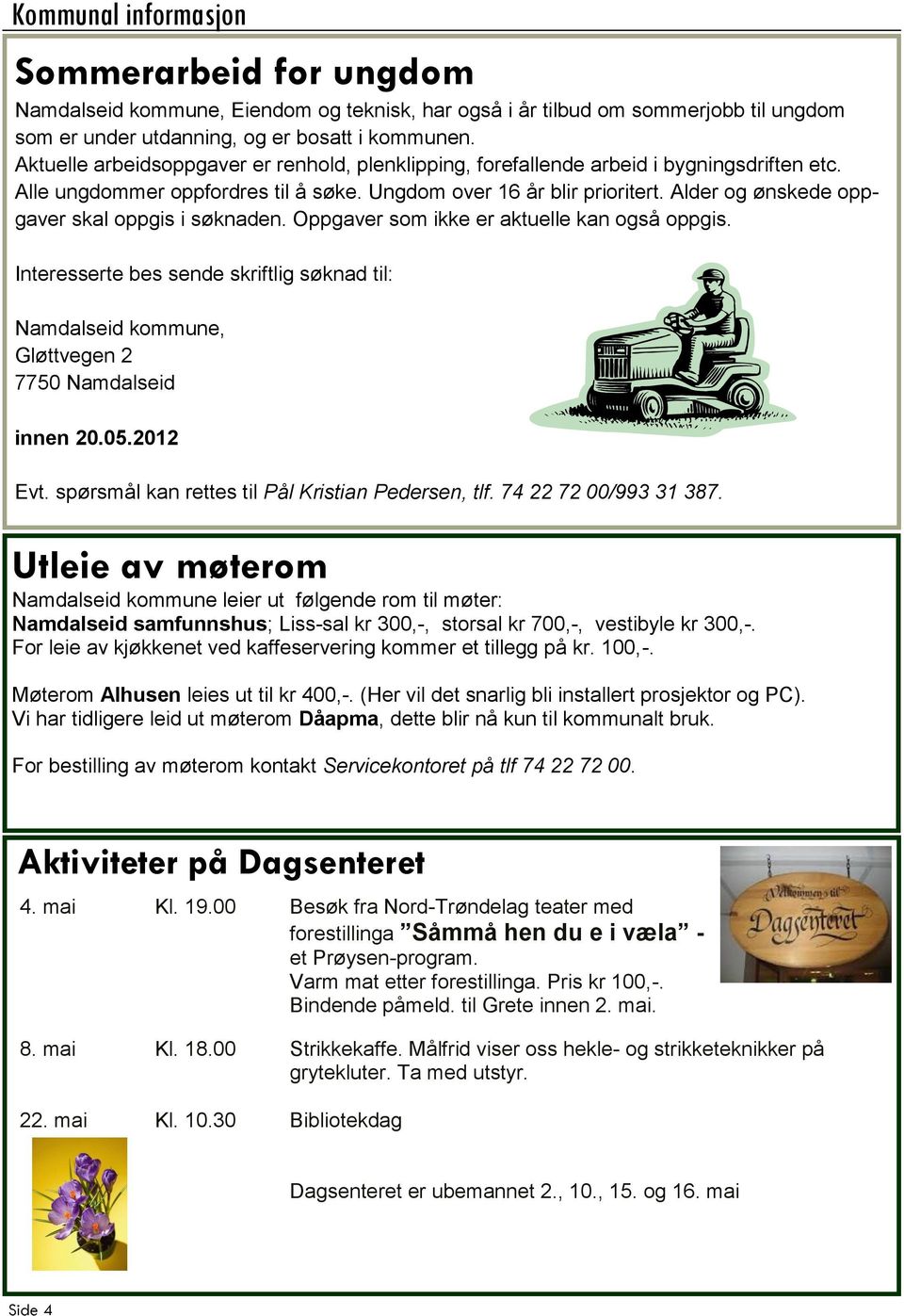 Alder og ønskede oppgaver skal oppgis i søknaden. Oppgaver som ikke er aktuelle kan også oppgis. Interesserte bes sende skriftlig søknad til: Namdalseid kommune, Gløttvegen 2 7750 Namdalseid innen 20.