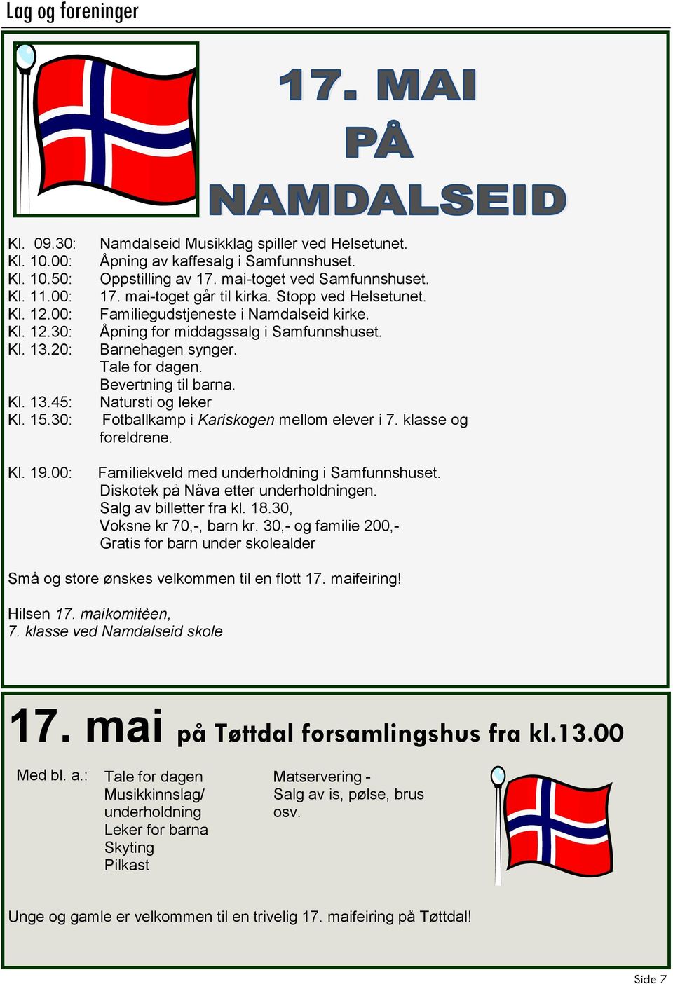 Åpning for middagssalg i Samfunnshuset. Barnehagen synger. Tale for dagen. Bevertning til barna. Natursti og leker Fotballkamp i Kariskogen mellom elever i 7. klasse og foreldrene.