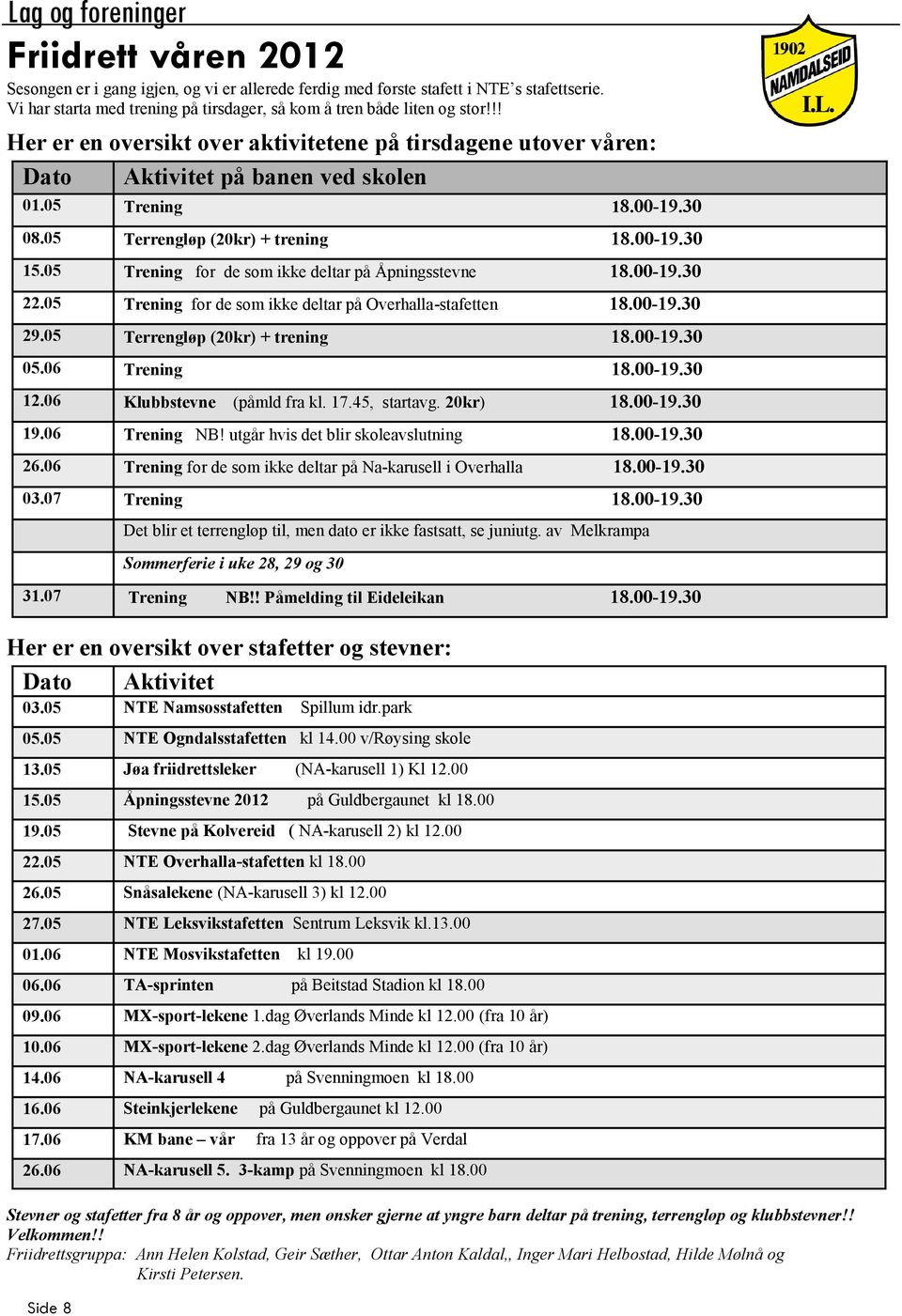 30 08.05 Terrengløp (20kr) + trening 18.00-19.30 15.05 Trening for de som ikke deltar på Åpningsstevne 18.00-19.30 22.05 Trening for de som ikke deltar på Overhalla-stafetten 18.00-19.30 29.