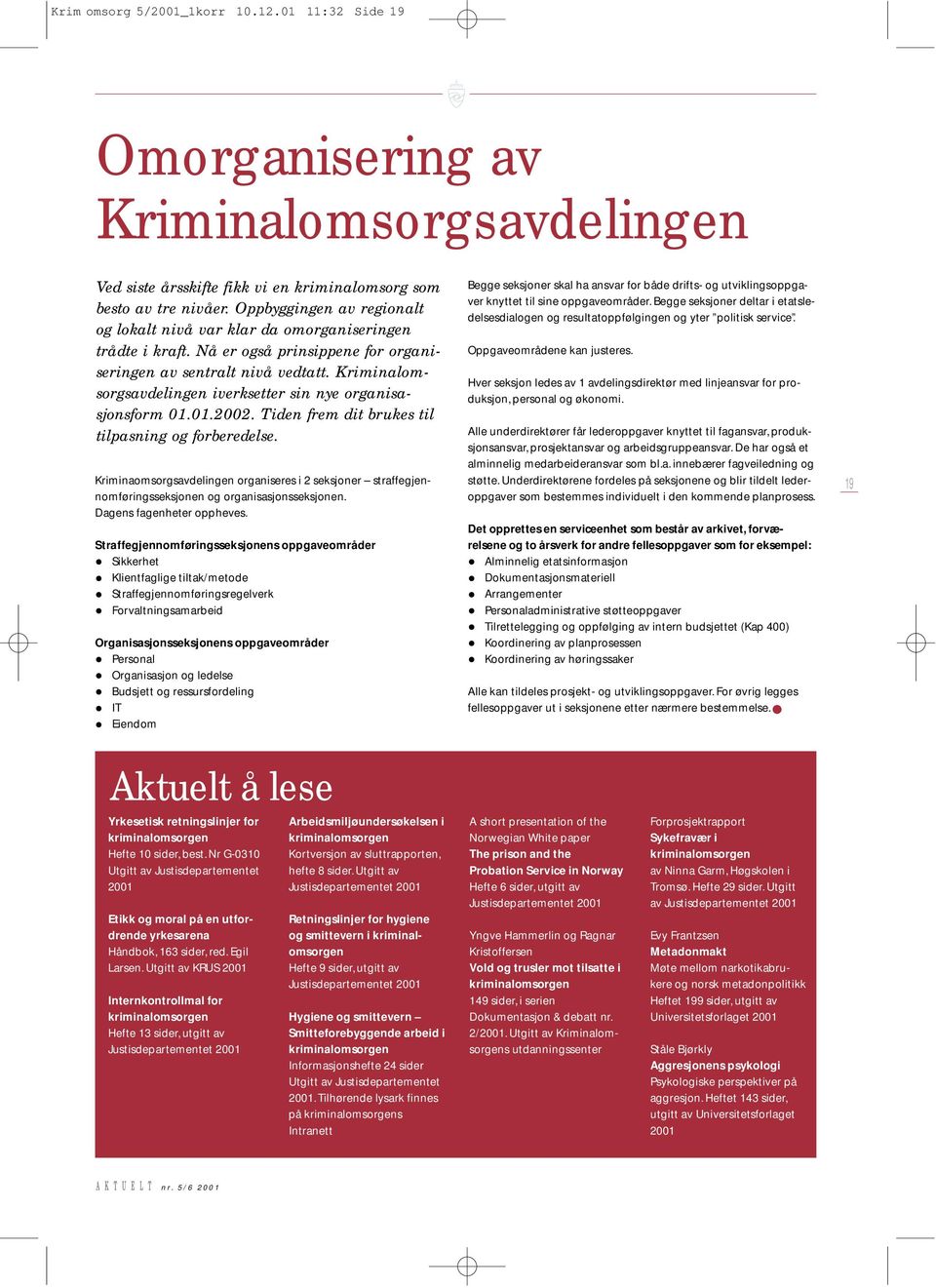 Kriminalomsorgsavdelingen iverksetter sin nye organisasjonsform 01.01.2002. Tiden frem dit brukes til tilpasning og forberedelse.