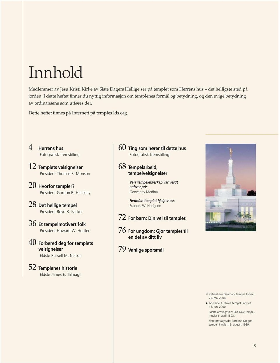 4 Herrens hus Fotografisk fremstilling 12 Templets velsignelser President Thomas S. Monson 20 Hvorfor templer? President Gordon B. Hinckley 28 Det hellige tempel President Boyd K.