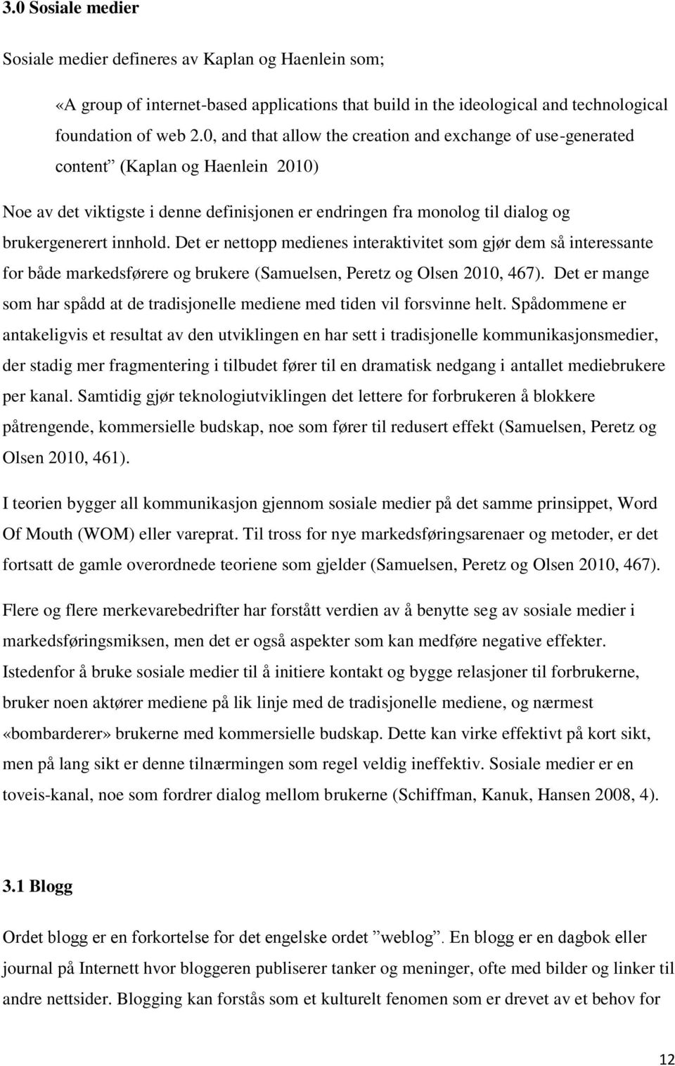 Det er nettopp medienes interaktivitet som gjør dem så interessante for både markedsførere og brukere (Samuelsen, Peretz og Olsen 2010, 467).