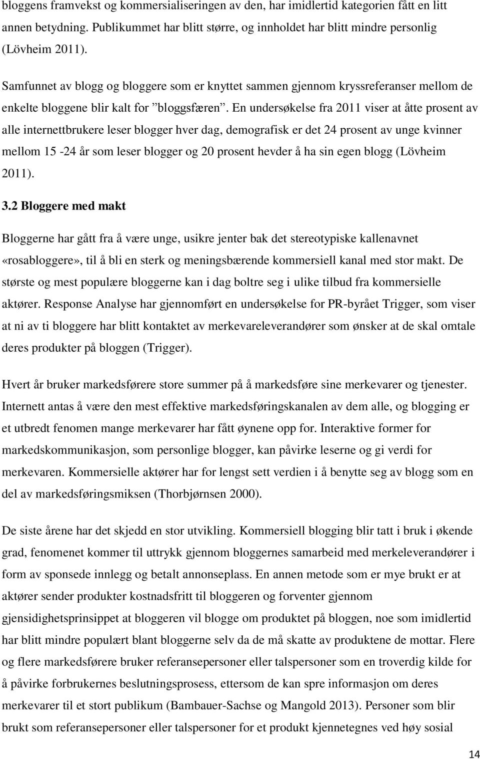 En undersøkelse fra 2011 viser at åtte prosent av alle internettbrukere leser blogger hver dag, demografisk er det 24 prosent av unge kvinner mellom 15-24 år som leser blogger og 20 prosent hevder å