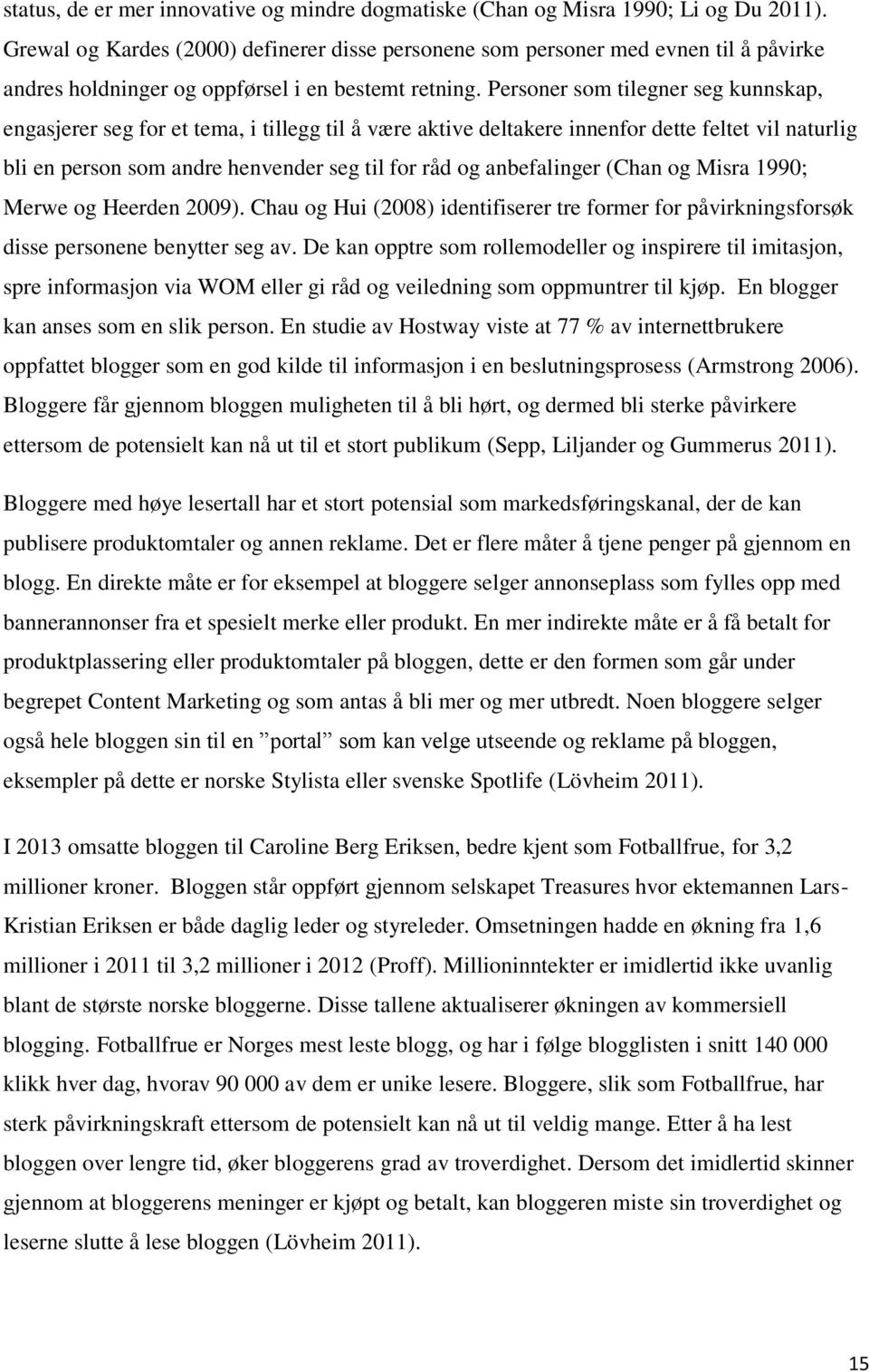 Personer som tilegner seg kunnskap, engasjerer seg for et tema, i tillegg til å være aktive deltakere innenfor dette feltet vil naturlig bli en person som andre henvender seg til for råd og