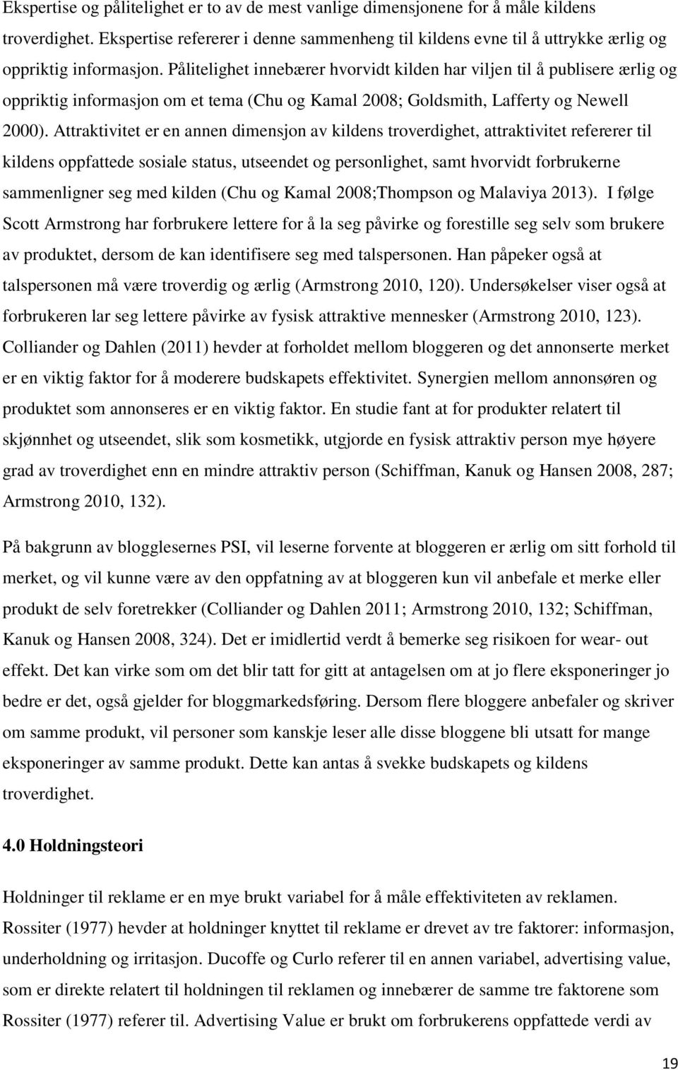 Pålitelighet innebærer hvorvidt kilden har viljen til å publisere ærlig og oppriktig informasjon om et tema (Chu og Kamal 2008; Goldsmith, Lafferty og Newell 2000).