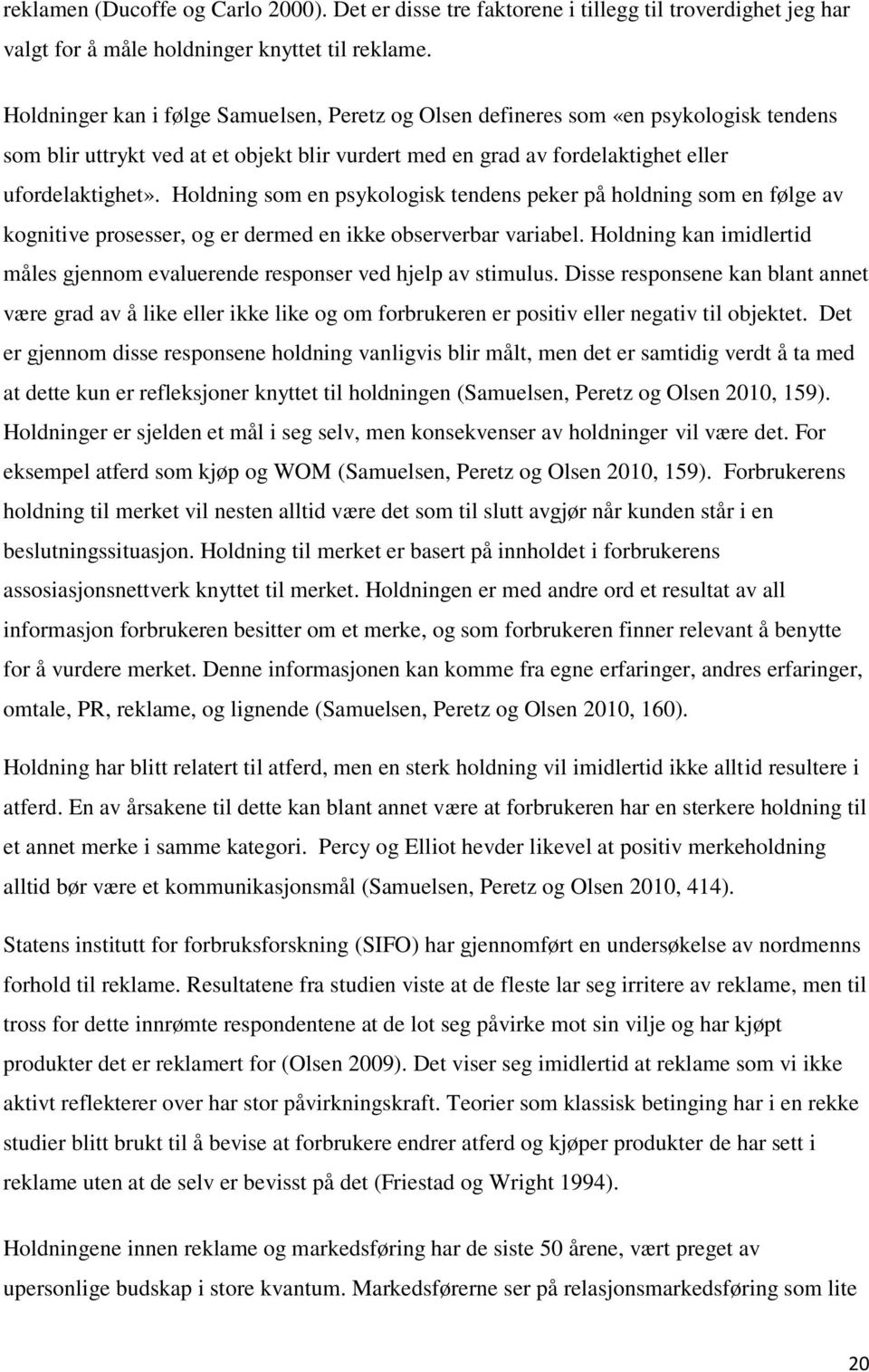 Holdning som en psykologisk tendens peker på holdning som en følge av kognitive prosesser, og er dermed en ikke observerbar variabel.