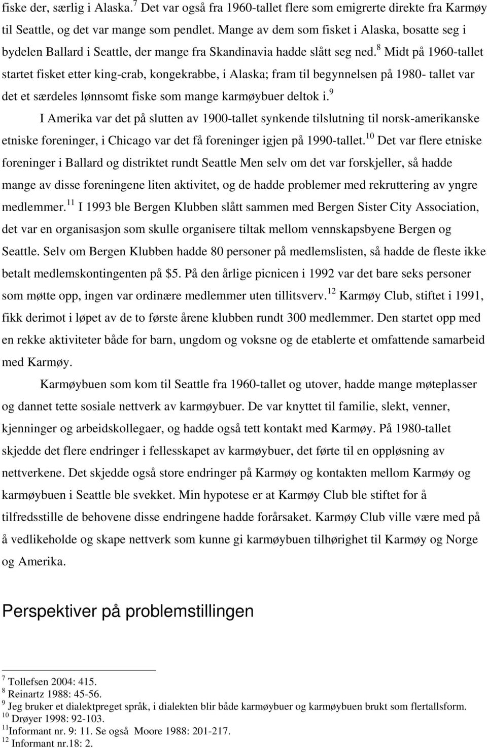 8 Midt på 1960-tallet startet fisket etter king-crab, kongekrabbe, i Alaska; fram til begynnelsen på 1980- tallet var det et særdeles lønnsomt fiske som mange karmøybuer deltok i.