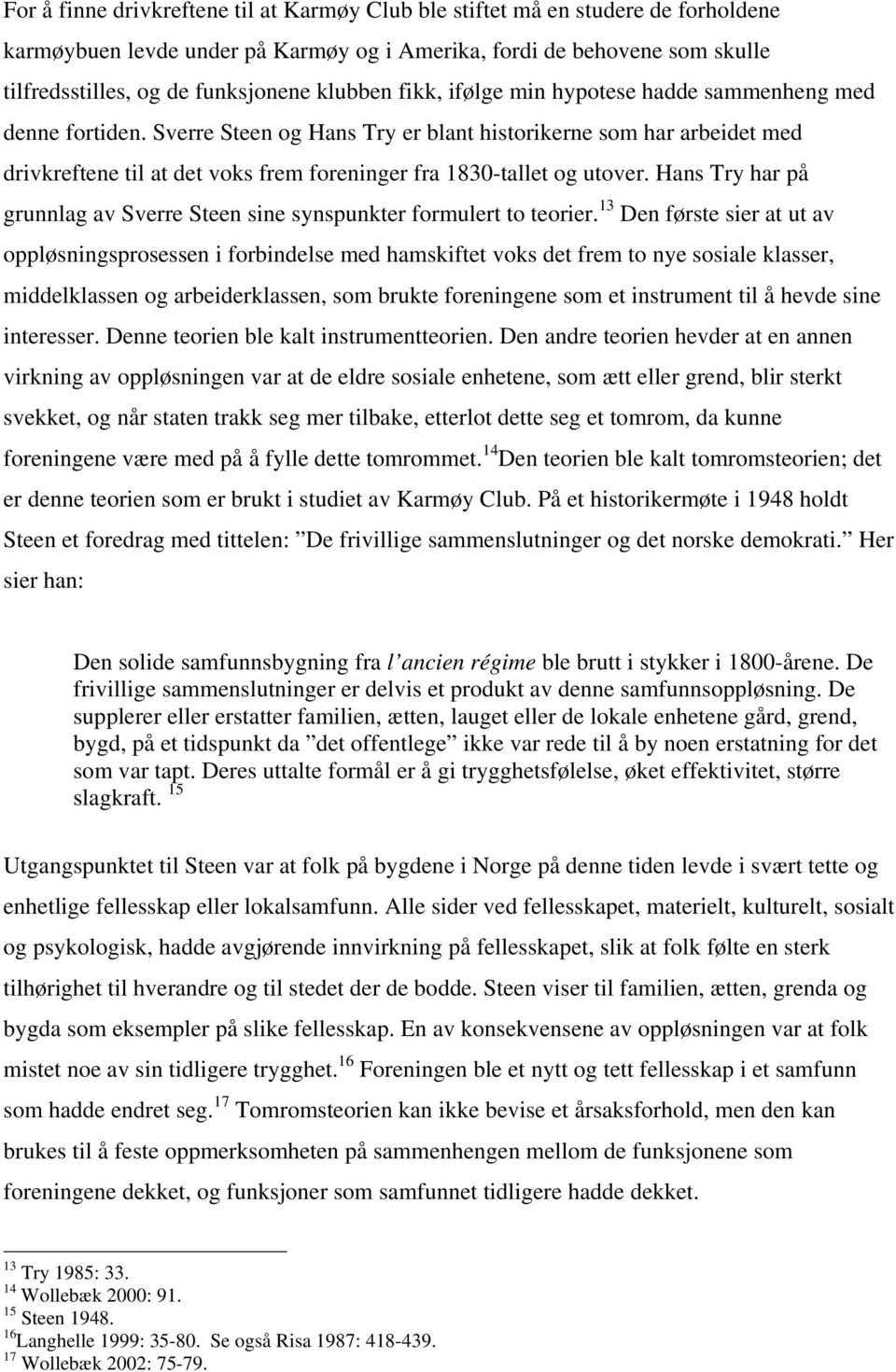 Sverre Steen og Hans Try er blant historikerne som har arbeidet med drivkreftene til at det voks frem foreninger fra 1830-tallet og utover.