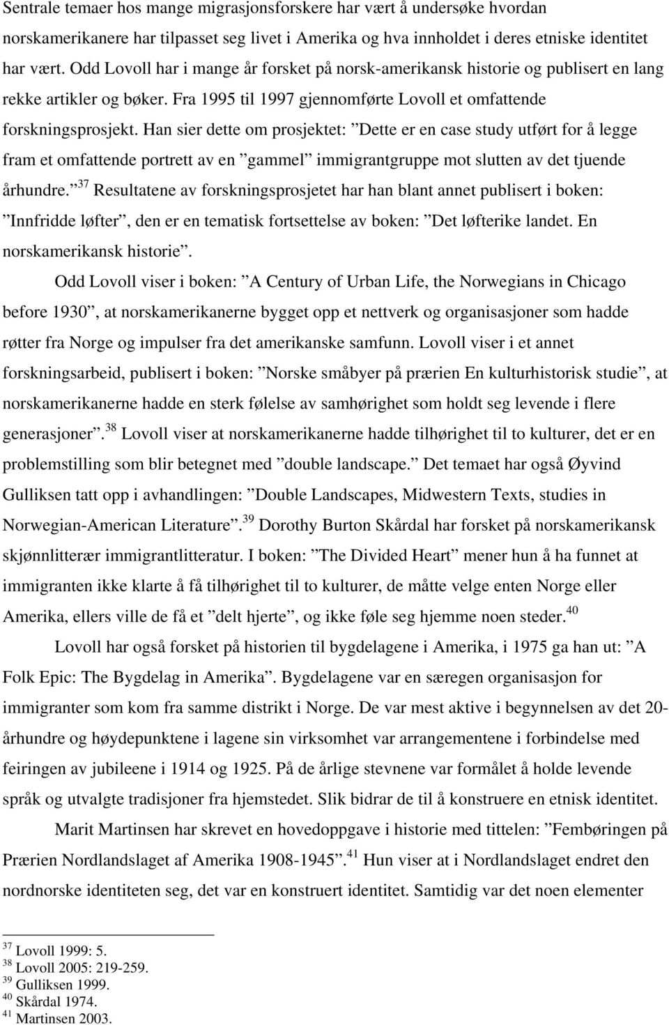 Han sier dette om prosjektet: Dette er en case study utført for å legge fram et omfattende portrett av en gammel immigrantgruppe mot slutten av det tjuende århundre.