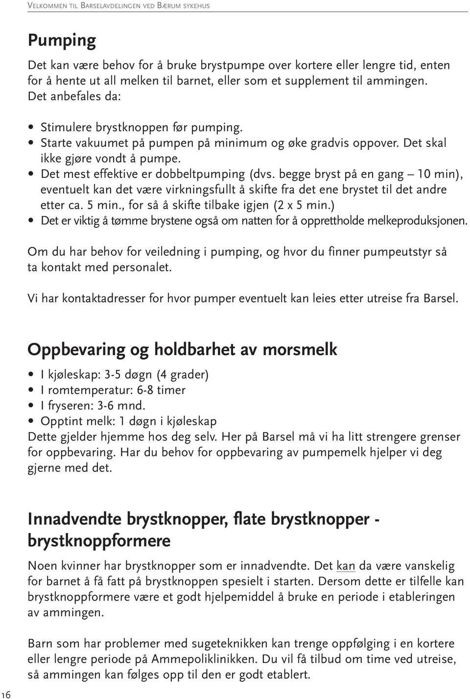 begge bryst på en gang 10 min), eventuelt kan det være virkningsfullt å skifte fra det ene brystet til det andre etter ca. 5 min., for så å skifte tilbake igjen (2 x 5 min.