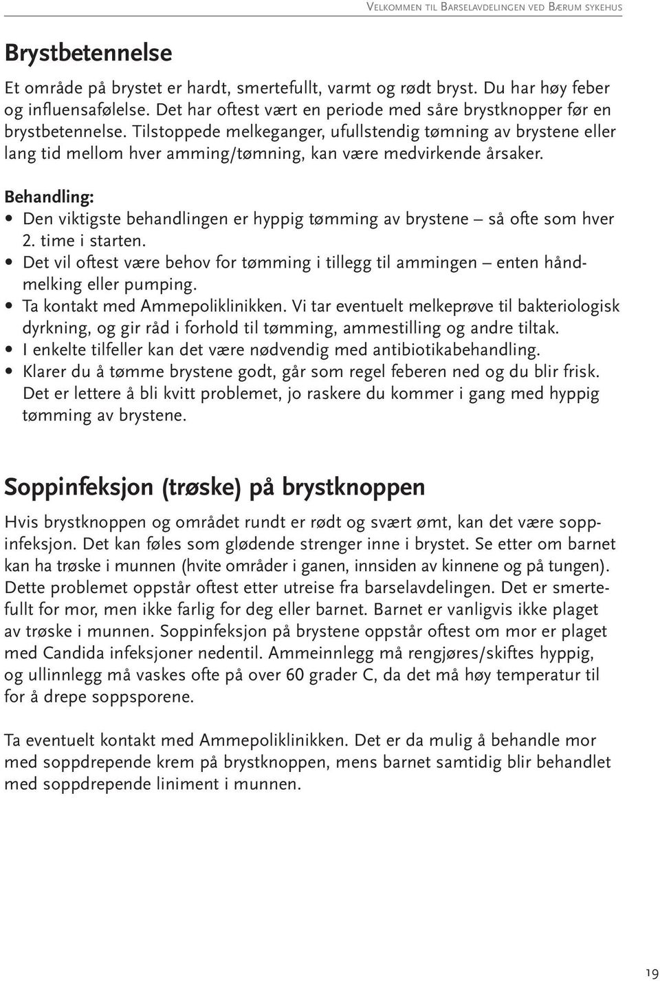 Behandling: Den viktigste behandlingen er hyppig tømming av brystene så ofte som hver 2. time i starten. Det vil oftest være behov for tømming i tillegg til ammingen enten håndmelking eller pumping.