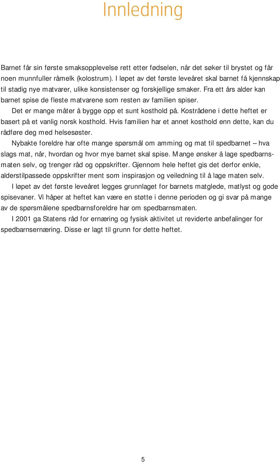 Fra ett års alder kan barnet spise de fleste matvarene som resten av familien spiser. Det er mange måter å bygge opp et sunt kosthold på.