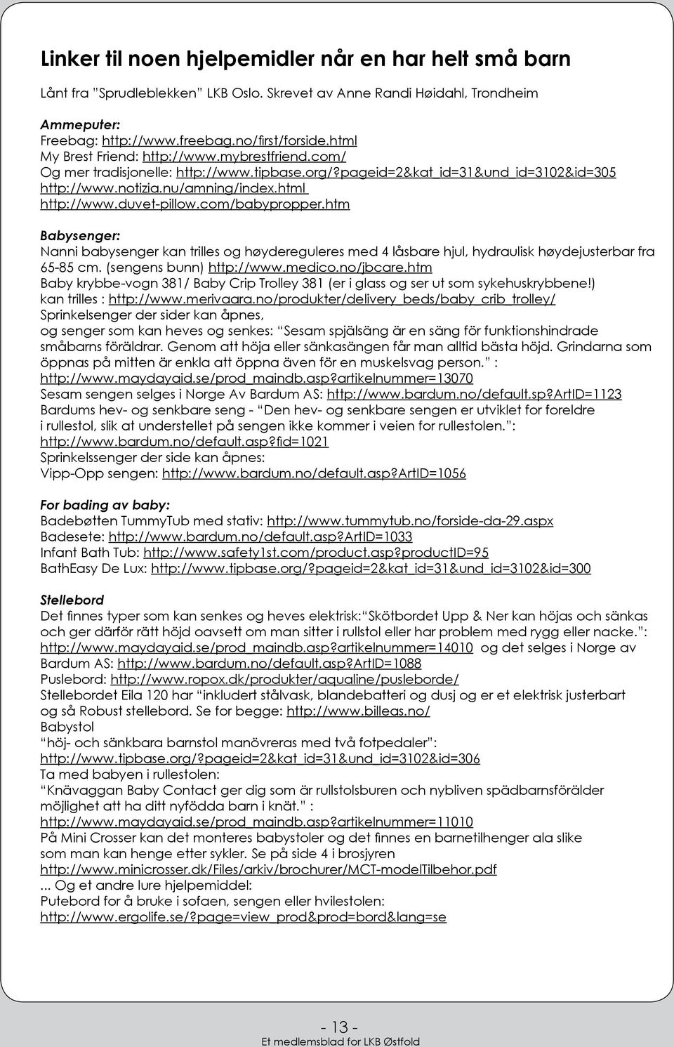 com/babypropper.htm Babysenger: Nanni babysenger kan trilles og høydereguleres med 4 låsbare hjul, hydraulisk høydejusterbar fra 65-85 cm. (sengens bunn) http://www.medico.no/jbcare.