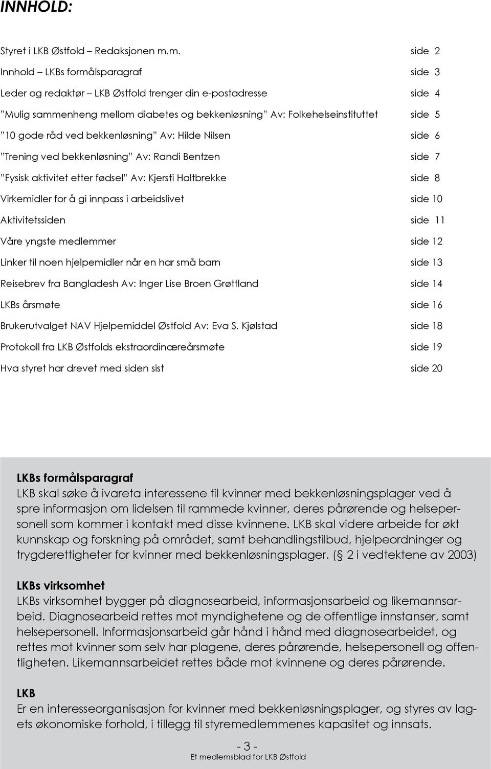 råd ved bekkenløsning Av: Hilde Nilsen side 6 Trening ved bekkenløsning Av: Randi Bentzen side 7 Fysisk aktivitet etter fødsel Av: Kjersti Haltbrekke side 8 Virkemidler for å gi innpass i