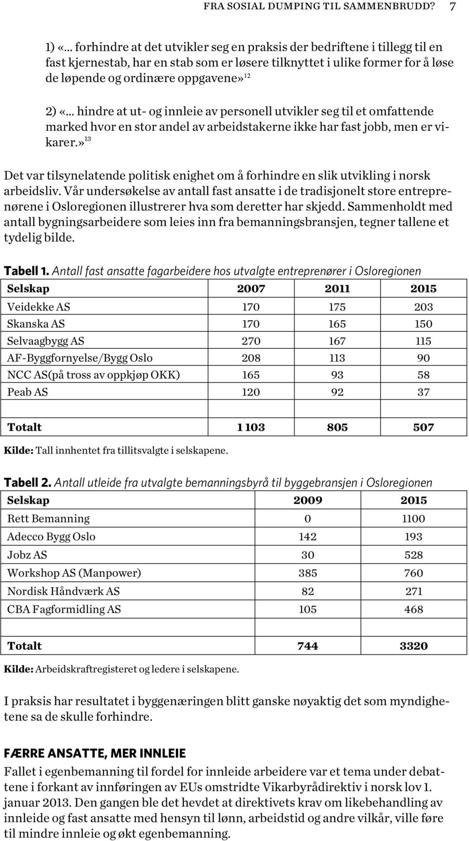 «hindre at ut- og innleie av personell utvikler seg til et omfattende marked hvor en stor andel av arbeidstakerne ikke har fast jobb, men er vikarer.