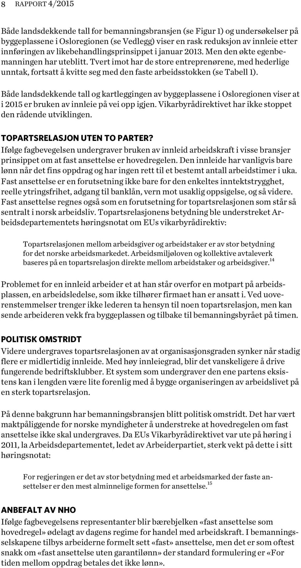 Tvert imot har de store entreprenørene, med hederlige unntak, fortsatt å kvitte seg med den faste arbeidsstokken (se Tabell 1).