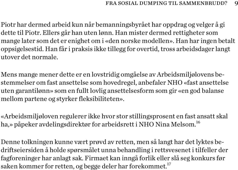 Han får i praksis ikke tillegg for overtid, tross arbeidsdager langt utover det normale.