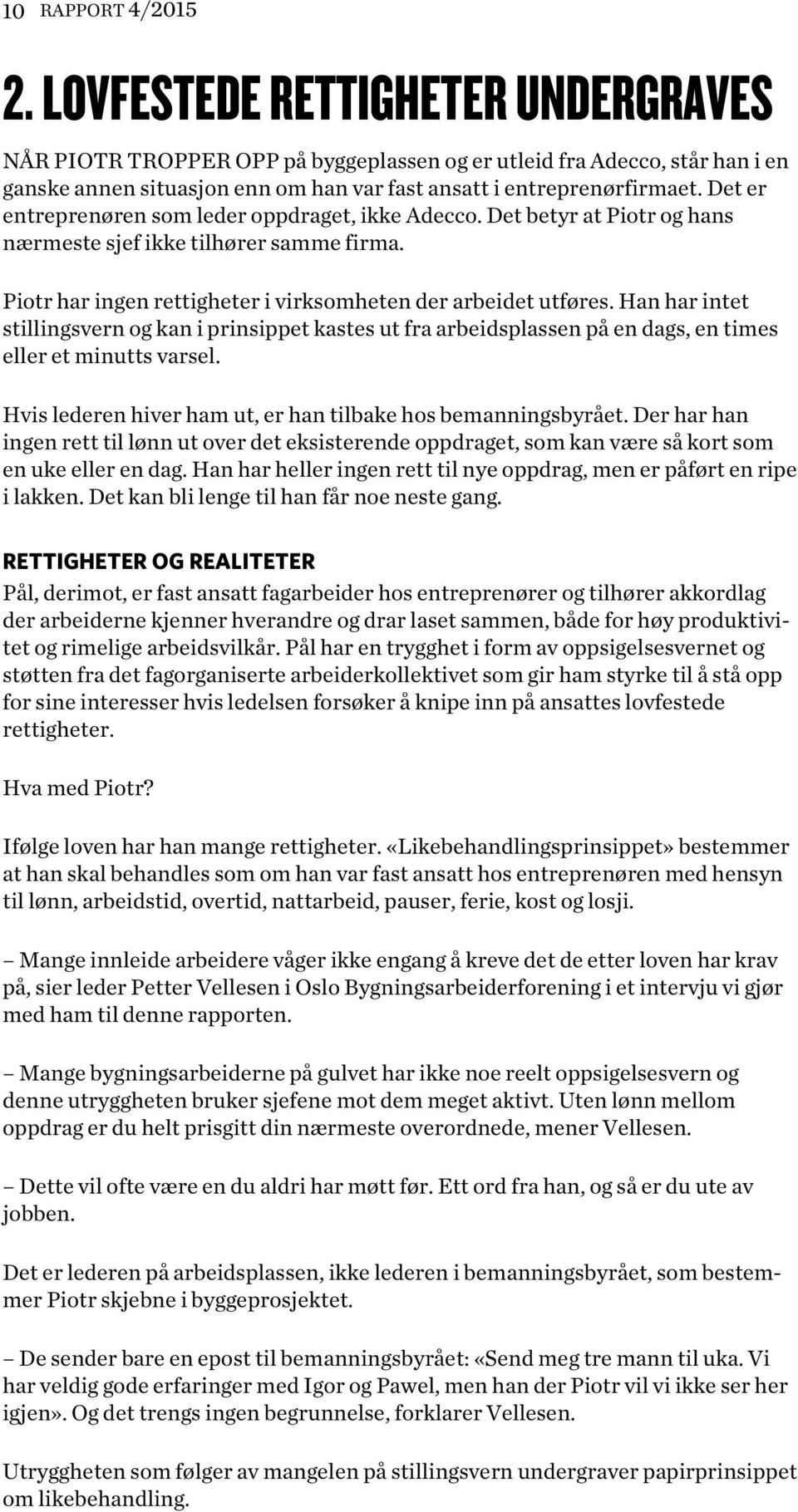 Det er entreprenøren som leder oppdraget, ikke Adecco. Det betyr at Piotr og hans nærmeste sjef ikke tilhører samme firma. Piotr har ingen rettigheter i virksomheten der arbeidet utføres.