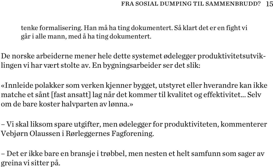 En bygningsarbeider ser det slik: «Innleide polakker som verken kjenner bygget, utstyret eller hverandre kan ikke matche et sånt [fast ansatt] lag når det kommer til kvalitet og