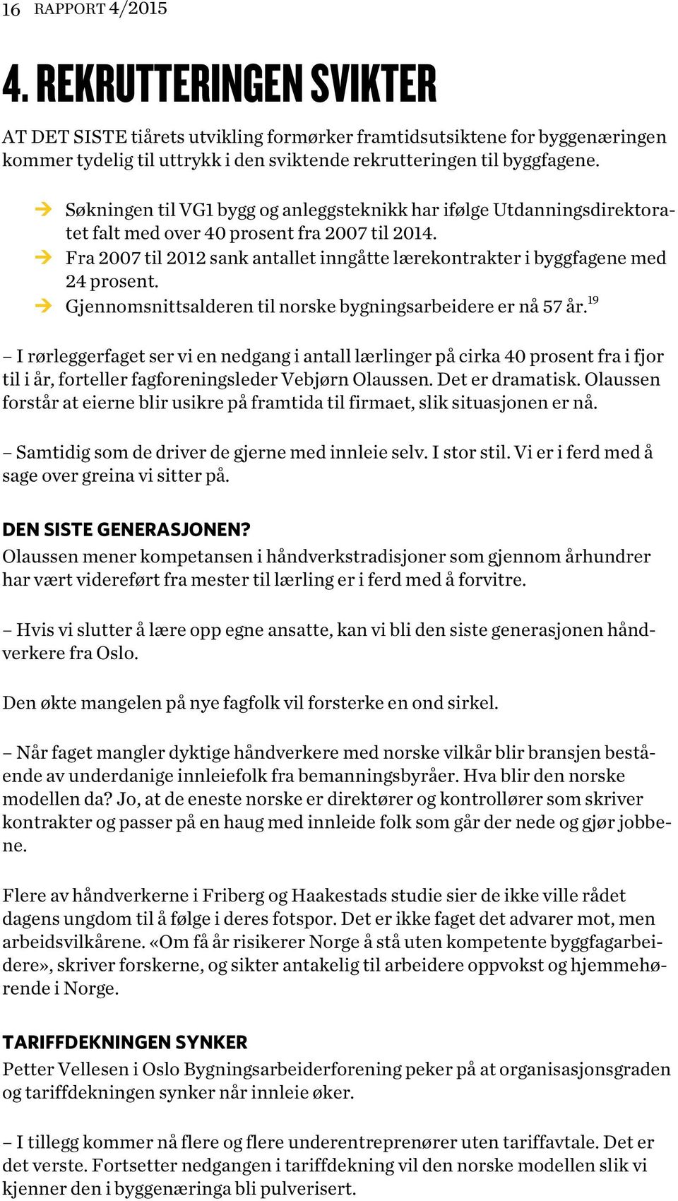 ! Fra 2007 til 2012 sank antallet inngåtte lærekontrakter i byggfagene med 24 prosent.! Gjennomsnittsalderen til norske bygningsarbeidere er nå 57 år.