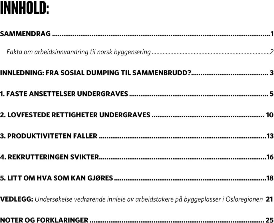 LOVFESTEDE RETTIGHETER UNDERGRAVES... 10! 3. PRODUKTIVITETEN FALLER...13! 4. REKRUTTERINGEN SVIKTER...16! 5.