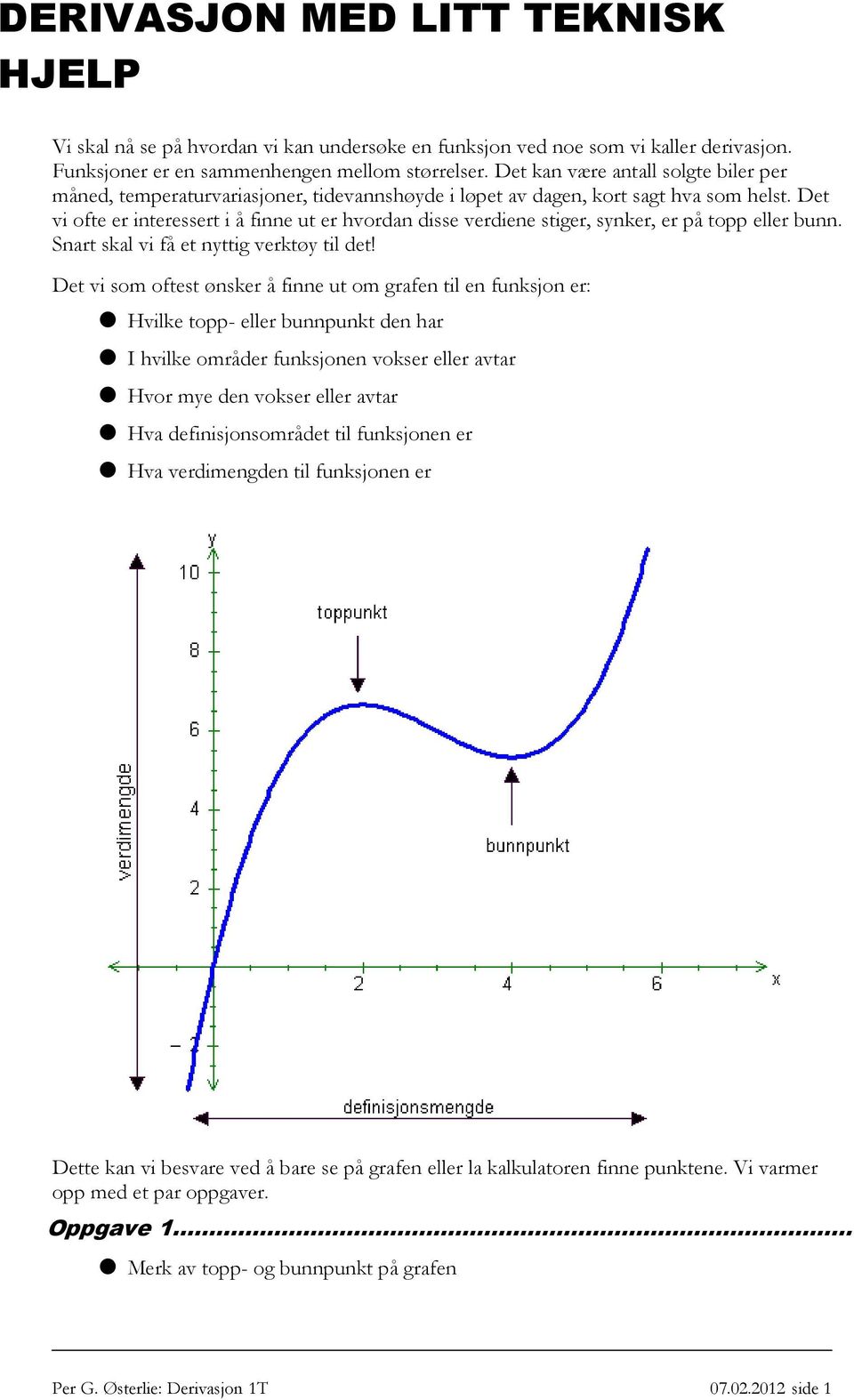 Det viofteerinteressertiåfinneuterhvordandisseverdienestiger,synker,erpåtoppellerbunn. Snartskalvifåetnyttigverktøytildet!