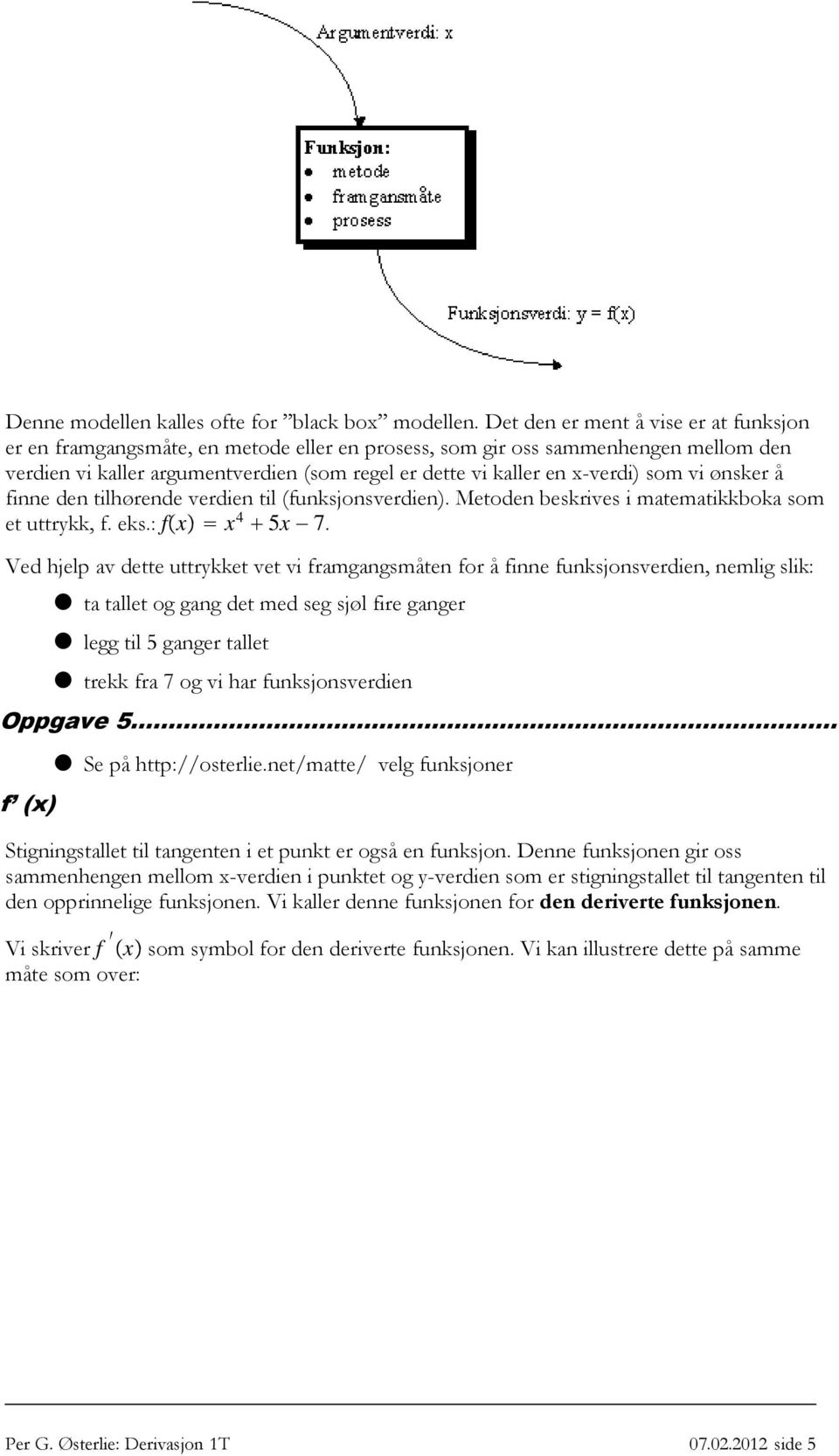 ønsker å finne den tilhørende verdien til(funksjonsverdien). Metoden beskrives i matematikkboka som etuttrykk,f.eks.: f x x 4 5x 7.