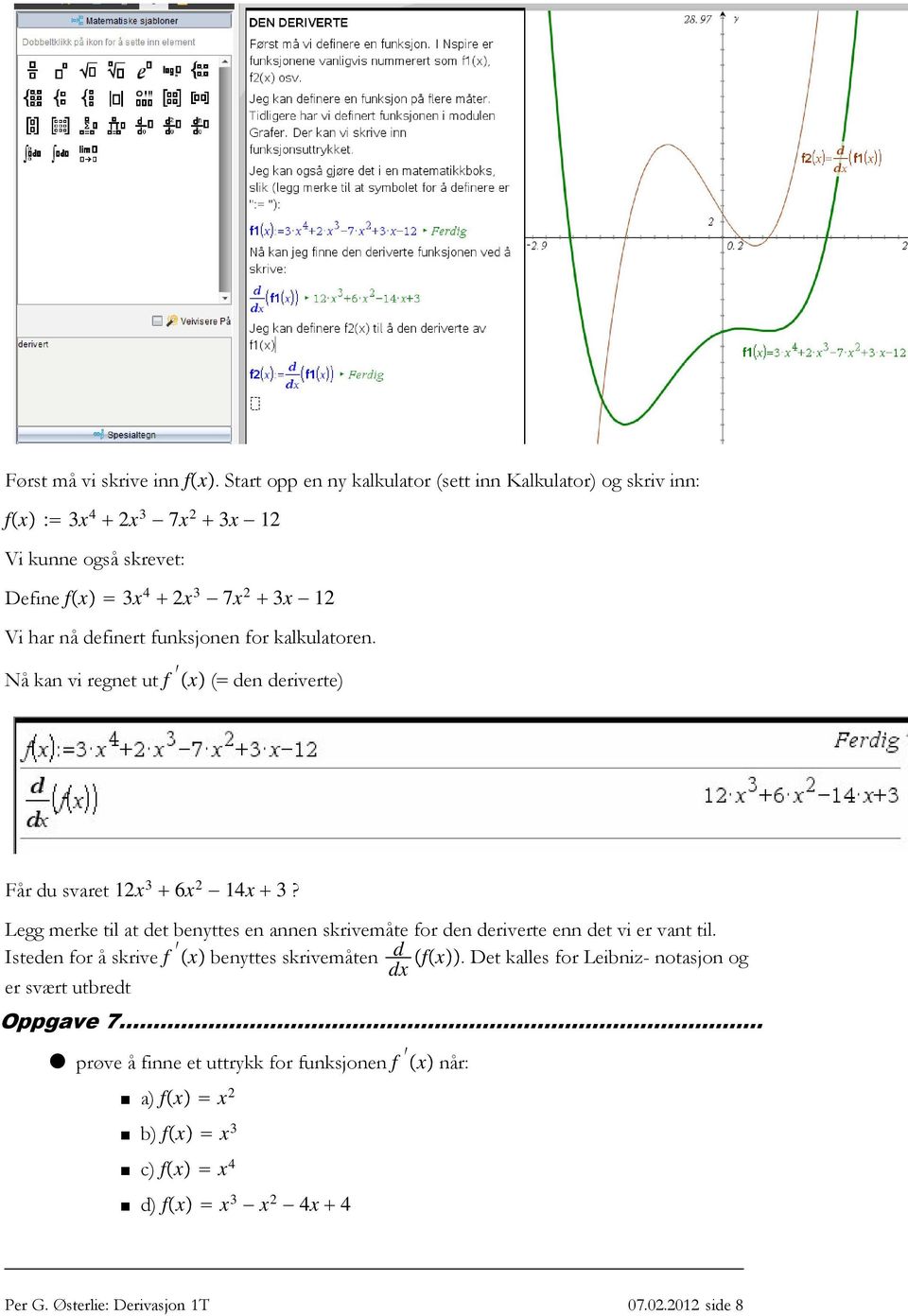 definert funksjonen for kalkulatoren. Nåkanviregnetut f x ( denderiverte) Fårdusvaret 12x 3 6x 2 14x 3?