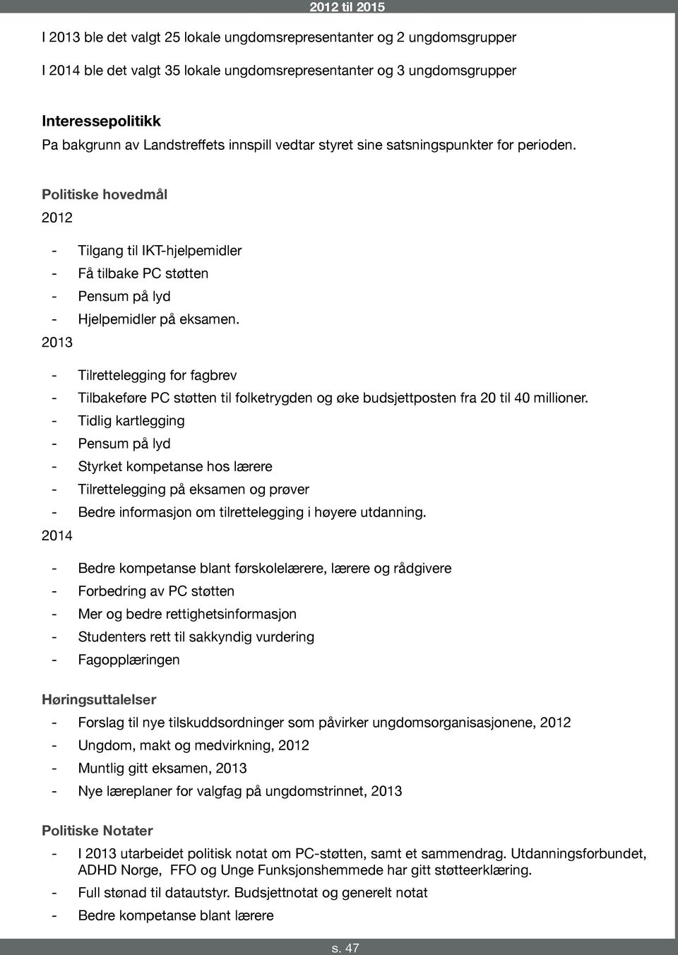 2013 Tilrettelegging for fagbrev Tilbakeføre PC støtten til folketrygden og øke budsjettposten fra 20 til 40 millioner.