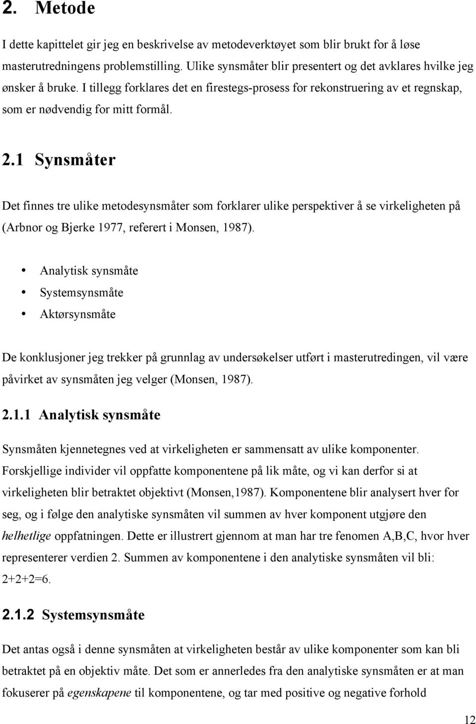 1 Synsmåter Det finnes tre ulike metodesynsmåter som forklarer ulike perspektiver å se virkeligheten på (Arbnor og Bjerke 1977, referert i Monsen, 1987).