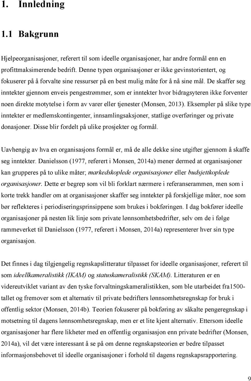 De skaffer seg inntekter gjennom enveis pengestrømmer, som er inntekter hvor bidragsyteren ikke forventer noen direkte motytelse i form av varer eller tjenester (Monsen, 2013).