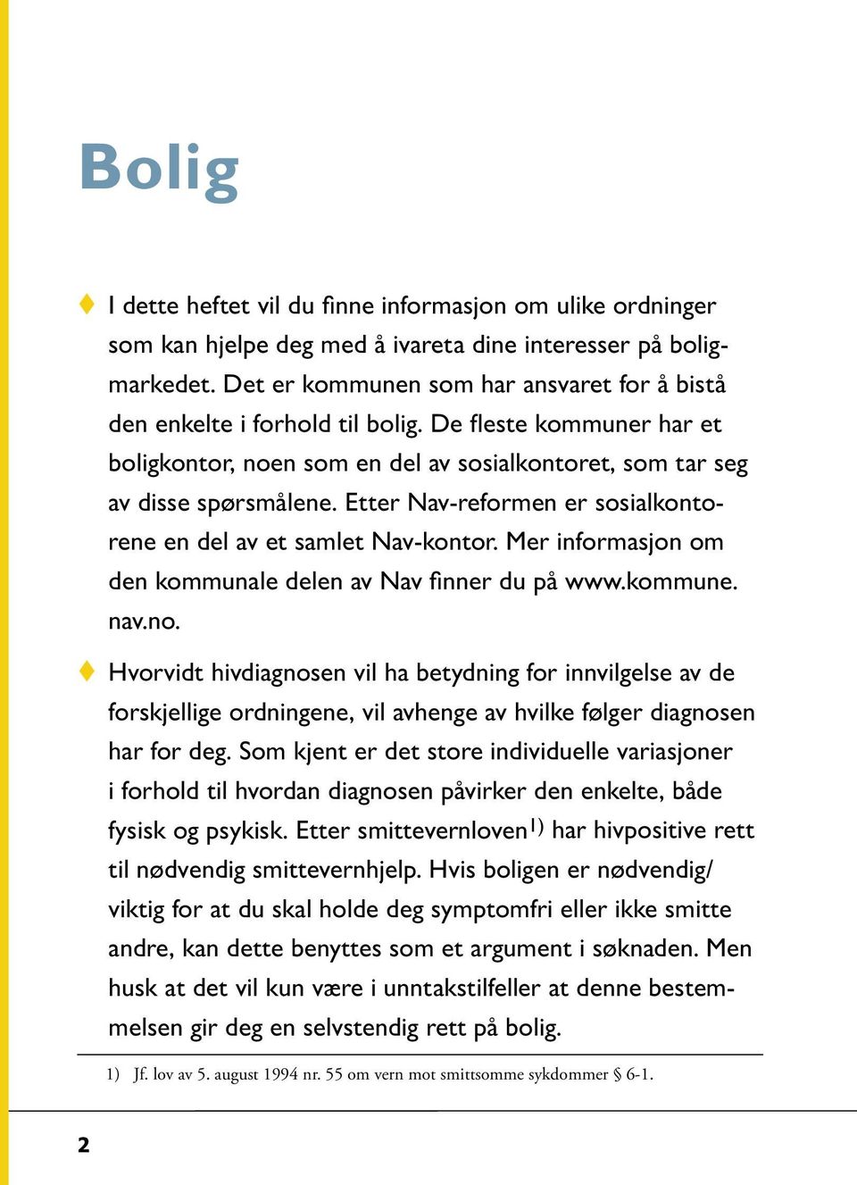 Etter Nav-reformen er sosialkontorene en del av et samlet Nav-kontor. Mer informasjon om den kommunale delen av Nav finner du på www.kommune. nav.no.