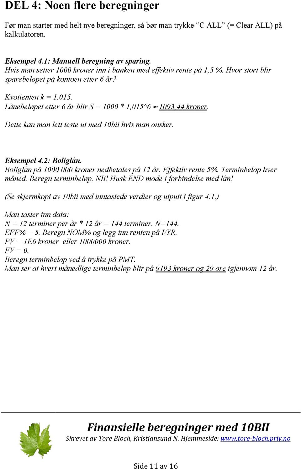 Lånebeløpet etter 6 år blir S = 1000 * 1,015^6 1093,44 kroner. Dette kan man lett teste ut med 10bii hvis man ønsker. Eksempel 4.2: Boliglån. Boliglån på 1000 000 kroner nedbetales på 12 år.