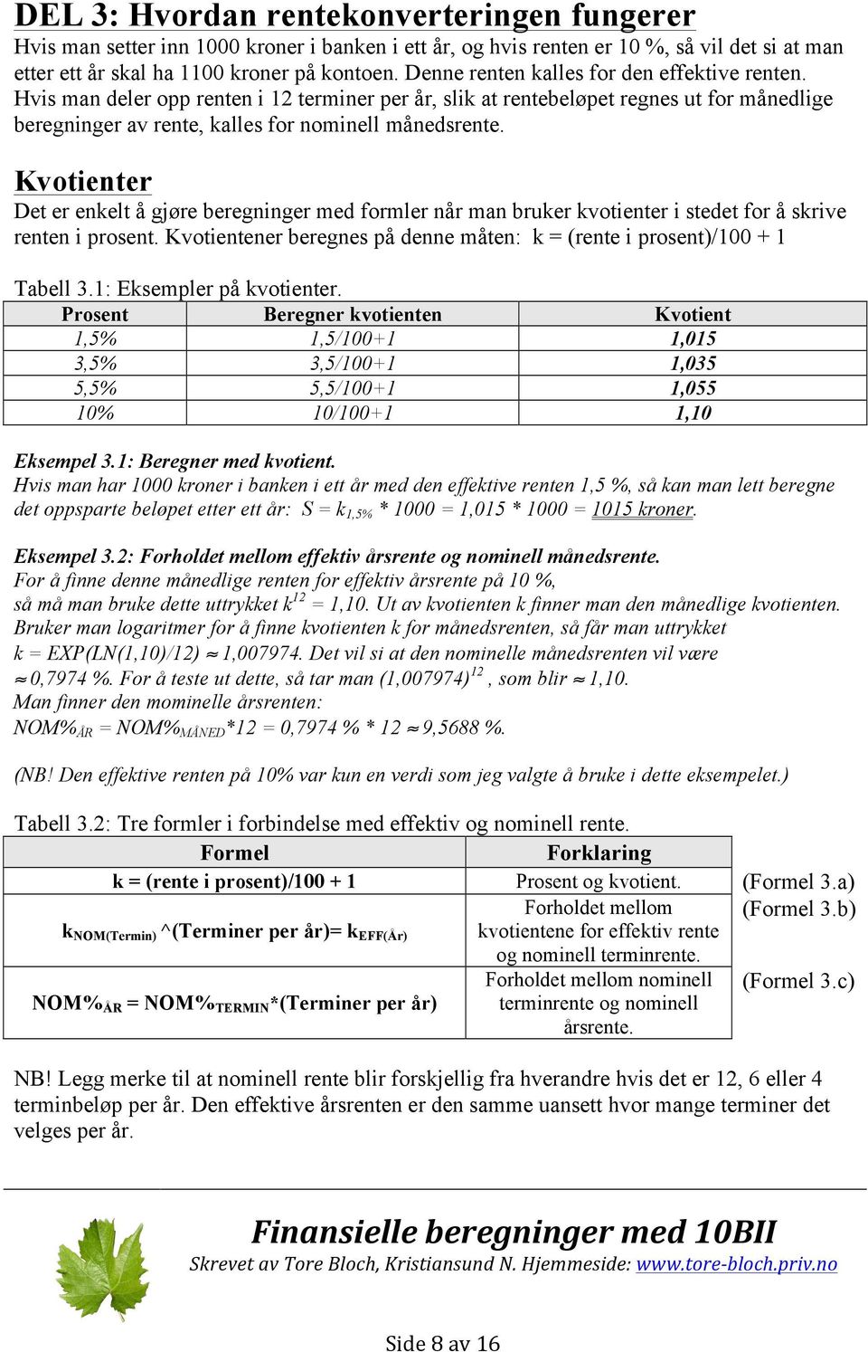 Kvotienter Det er enkelt å gjøre beregninger med formler når man bruker kvotienter i stedet for å skrive renten i prosent. Kvotientener beregnes på denne måten: k = (rente i prosent)/100 + 1 Tabell 3.