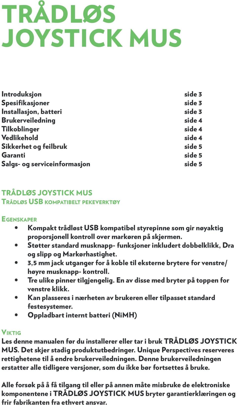 markøren på skjermen. Støtter standard musknapp- funksjoner inkludert dobbelklikk, Dra og slipp og Markørhastighet.