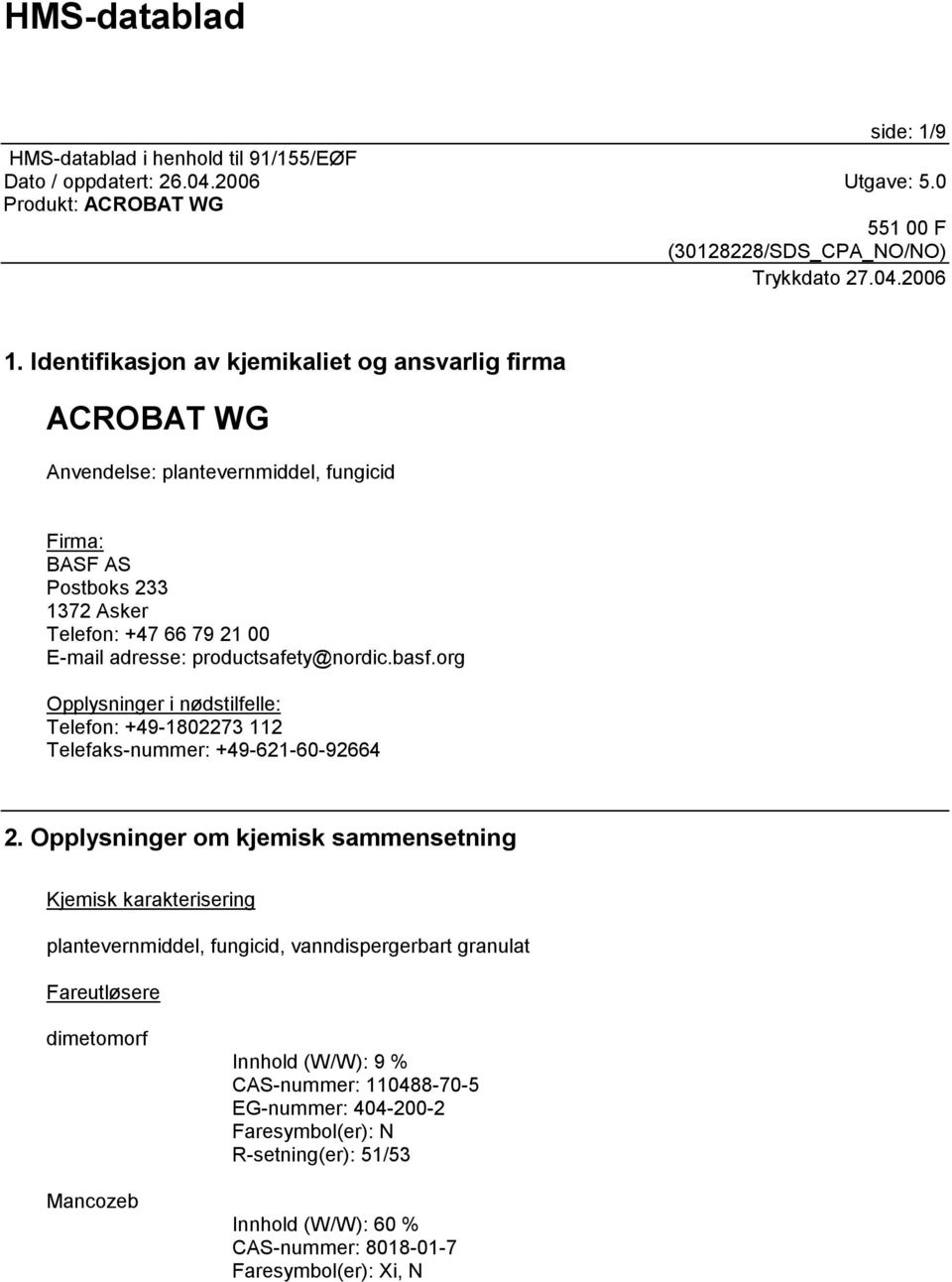 00 E-mail adresse: productsafety@nordic.basf.org Opplysninger i nødstilfelle: Telefon: +49-1802273 112 Telefaks-nummer: +49-621-60-92664 2.