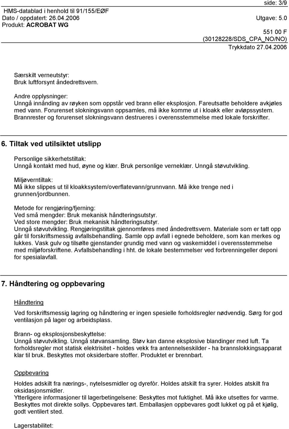 Tiltak ved utilsiktet utslipp Personlige sikkerhetstiltak: Unngå kontakt med hud, øyne og klær. Bruk personlige verneklær. Unngå støvutvikling.