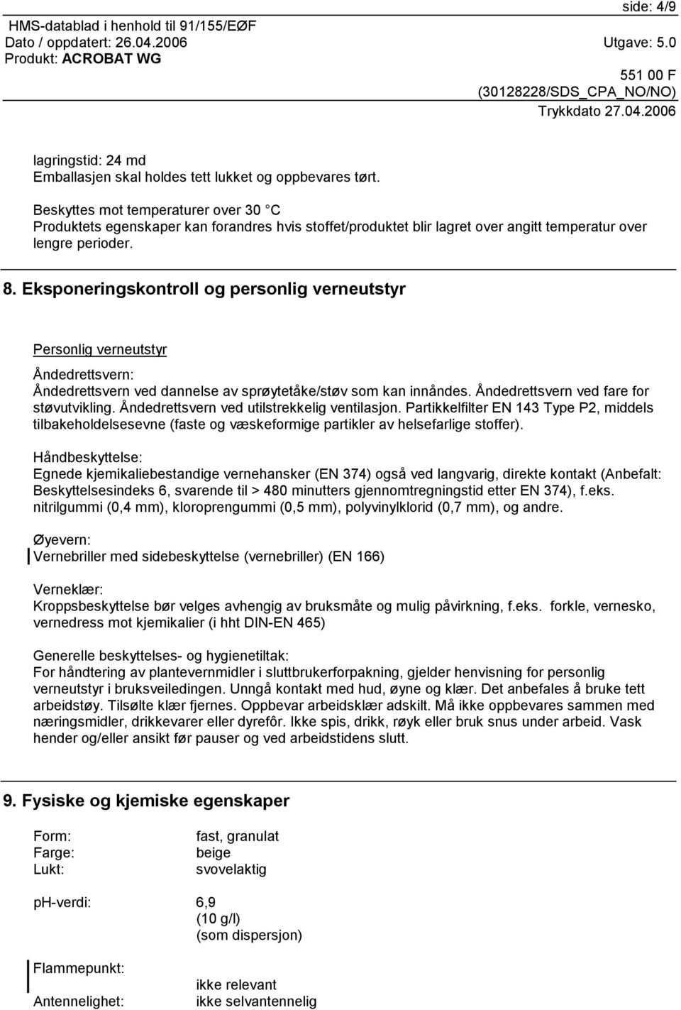 Eksponeringskontroll og personlig verneutstyr Personlig verneutstyr Åndedrettsvern: Åndedrettsvern ved dannelse av sprøytetåke/støv som kan innåndes. Åndedrettsvern ved fare for støvutvikling.