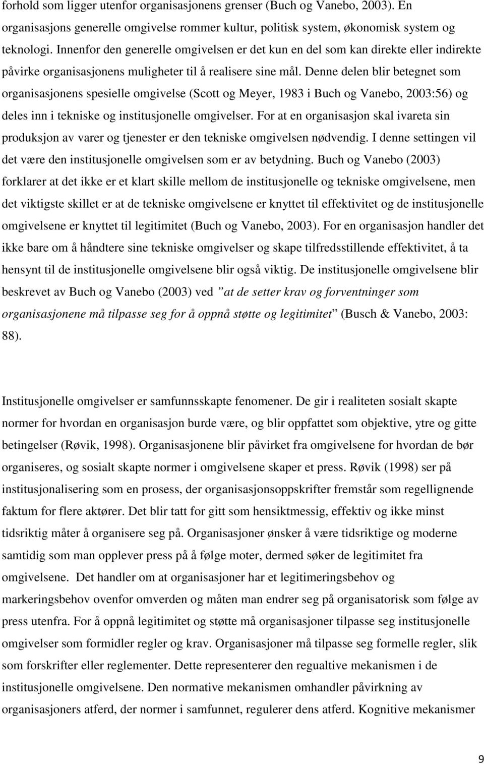 Denne delen blir betegnet som organisasjonens spesielle omgivelse (Scott og Meyer, 1983 i Buch og Vanebo, 2003:56) og deles inn i tekniske og institusjonelle omgivelser.