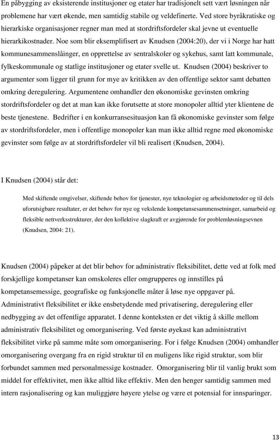 Noe som blir eksemplifisert av Knudsen (2004:20), der vi i Norge har hatt kommunesammenslåinger, en opprettelse av sentralskoler og sykehus, samt latt kommunale, fylkeskommunale og statlige