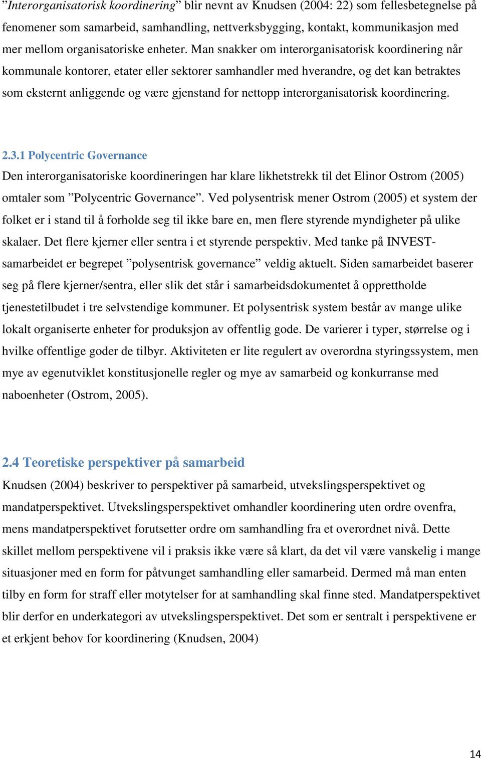 Man snakker om interorganisatorisk koordinering når kommunale kontorer, etater eller sektorer samhandler med hverandre, og det kan betraktes som eksternt anliggende og være gjenstand for nettopp